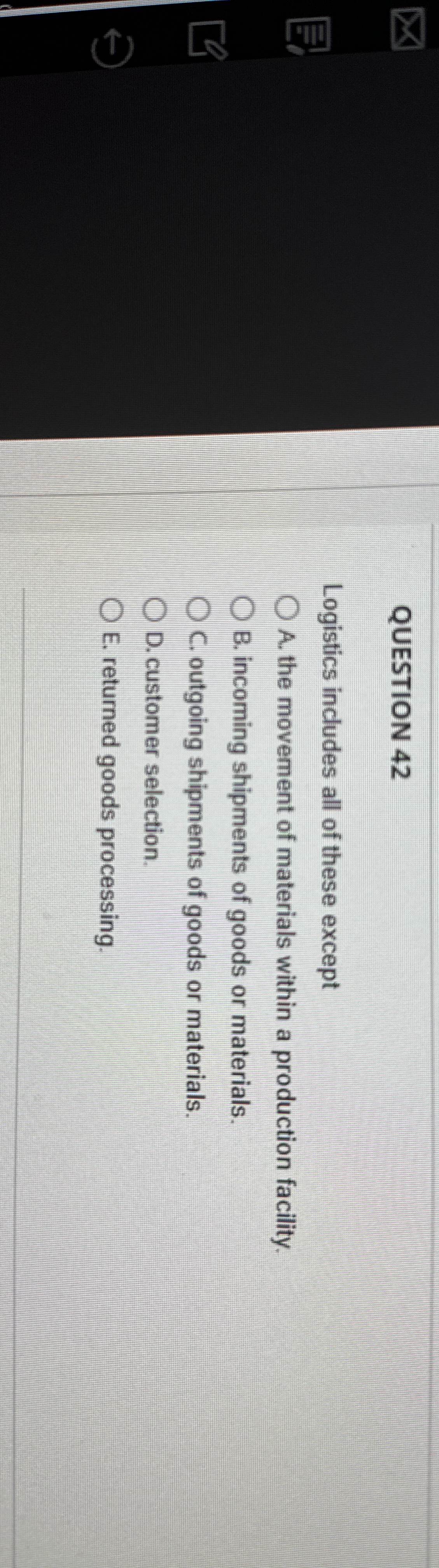  QUESTION 42 Logistics includes all of these except A. the movement