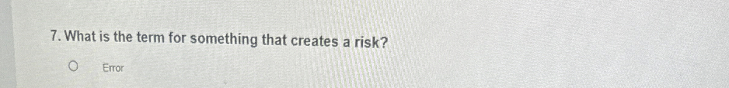  What is the term for something that creates a risk? Error