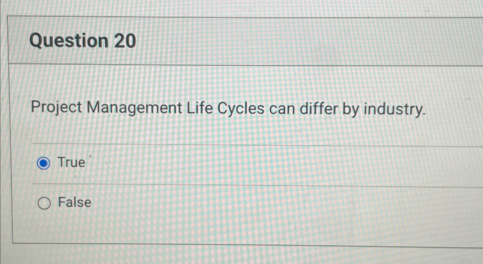  Question 20 Project Management Life Cycles can differ by industry. True