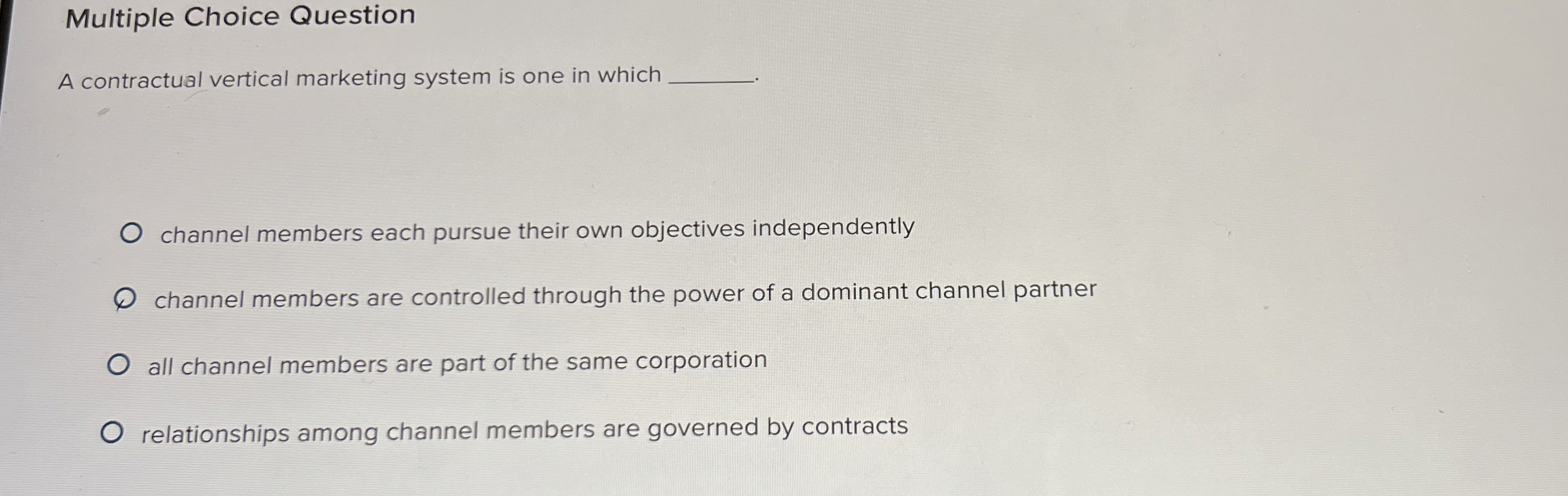  Multiple Choice Question A contractual vertical marketing system is one in