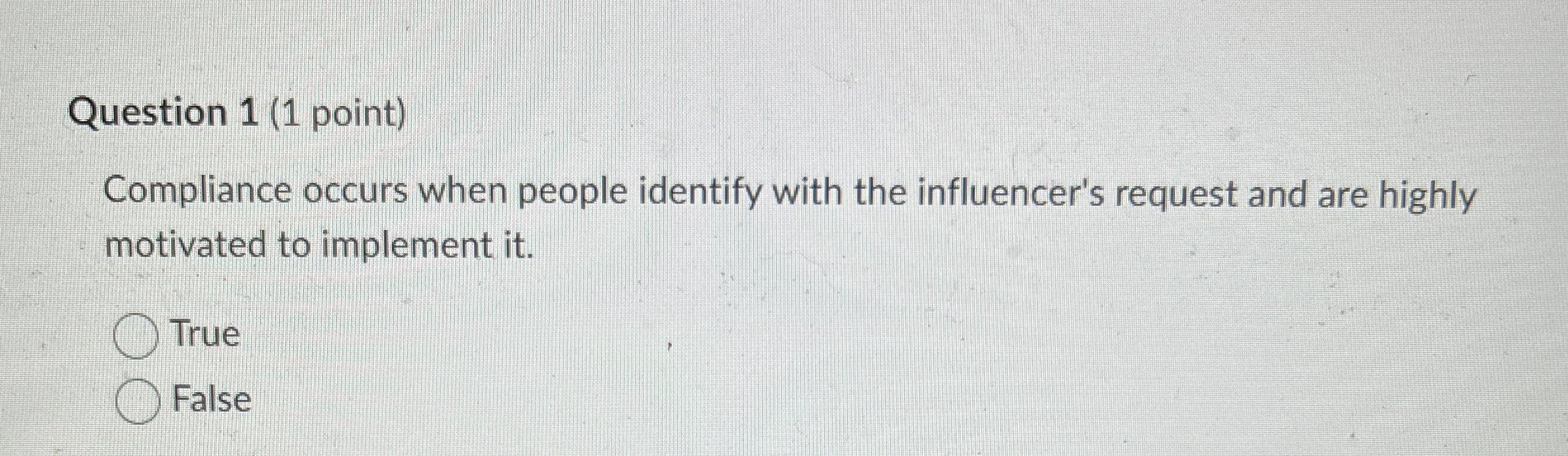  Question 1(1 point) Compliance occurs when people identify with the influencer's