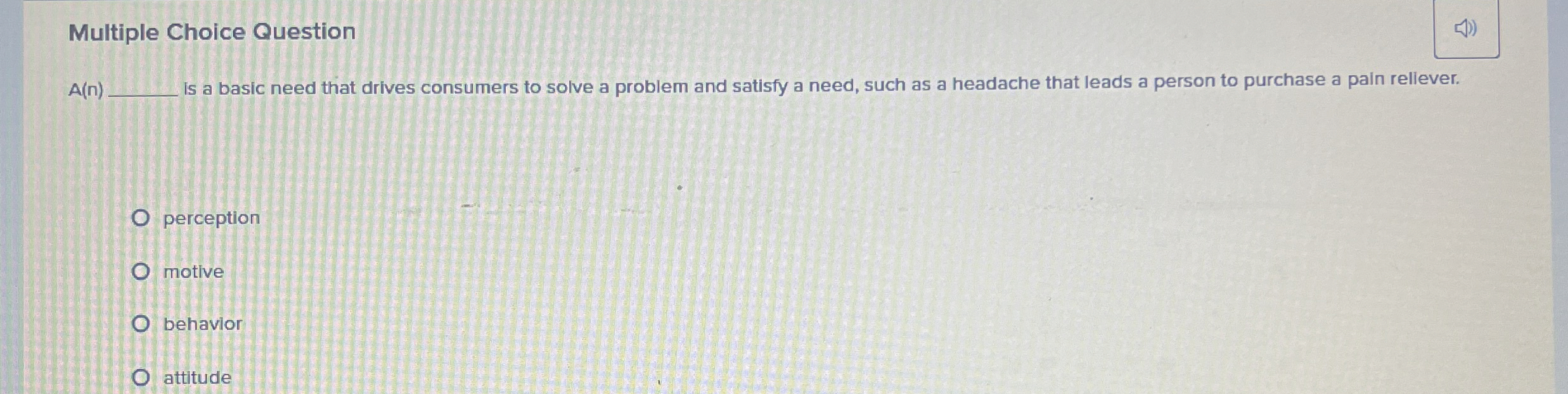  Multiple Choice Question A(n) is a basic need that drives consumers