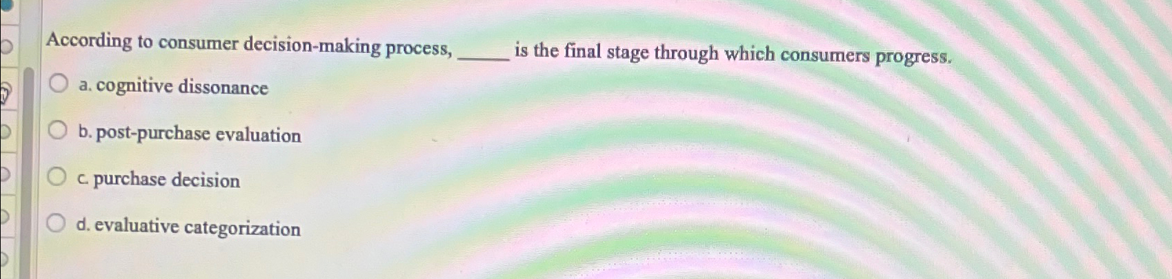  According to consumer decision-making process, is the final stage through which
