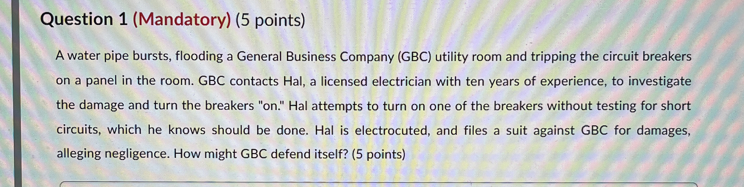  Question 1(Mandatory)(5 points) A water pipe bursts, flooding a General Business