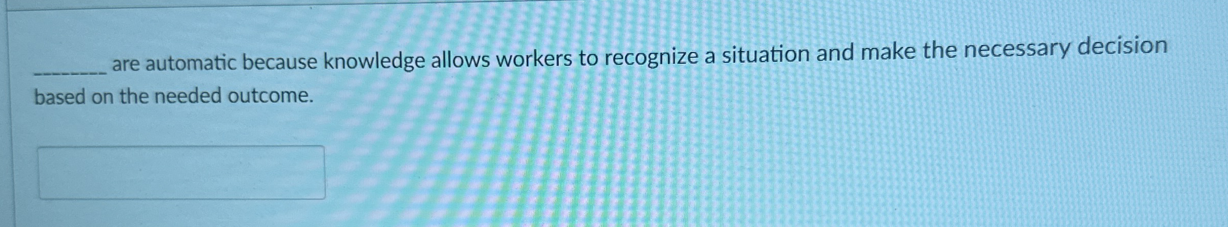  are automatic because knowledge allows workers to recognize a situation and