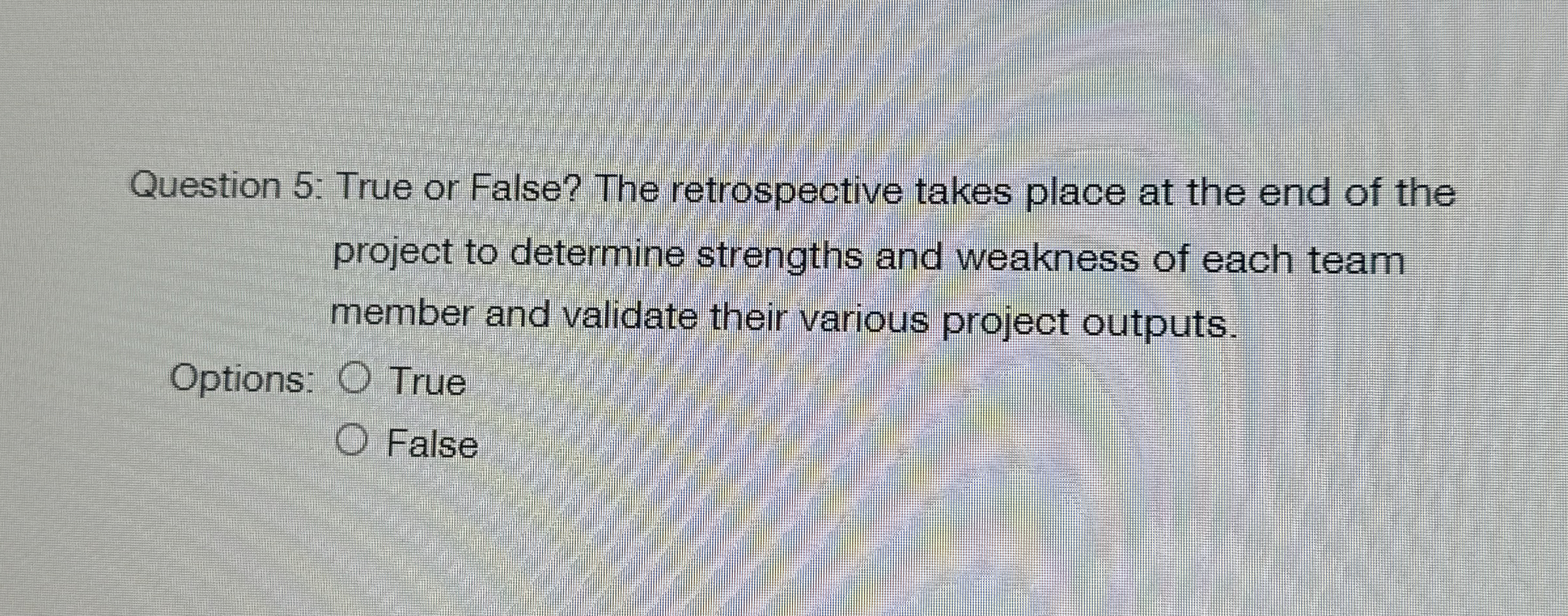  Question 5: True or False? The retrospective takes place at the