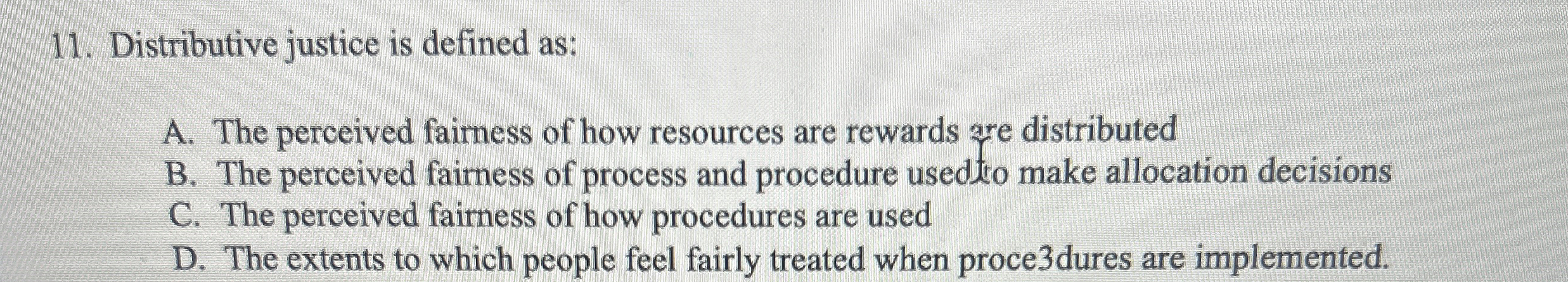  Distributive justice is defined as: A. The perceived fairness of how