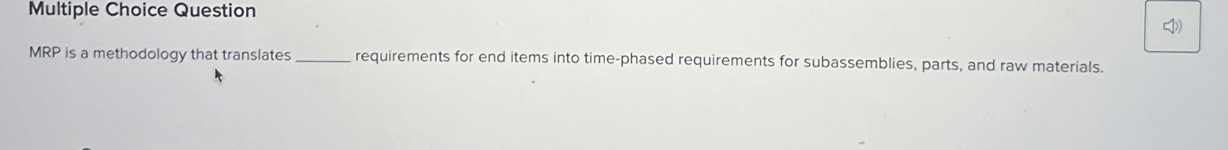  Multiple Choice Question MRP is a methodology that translates requirements for
