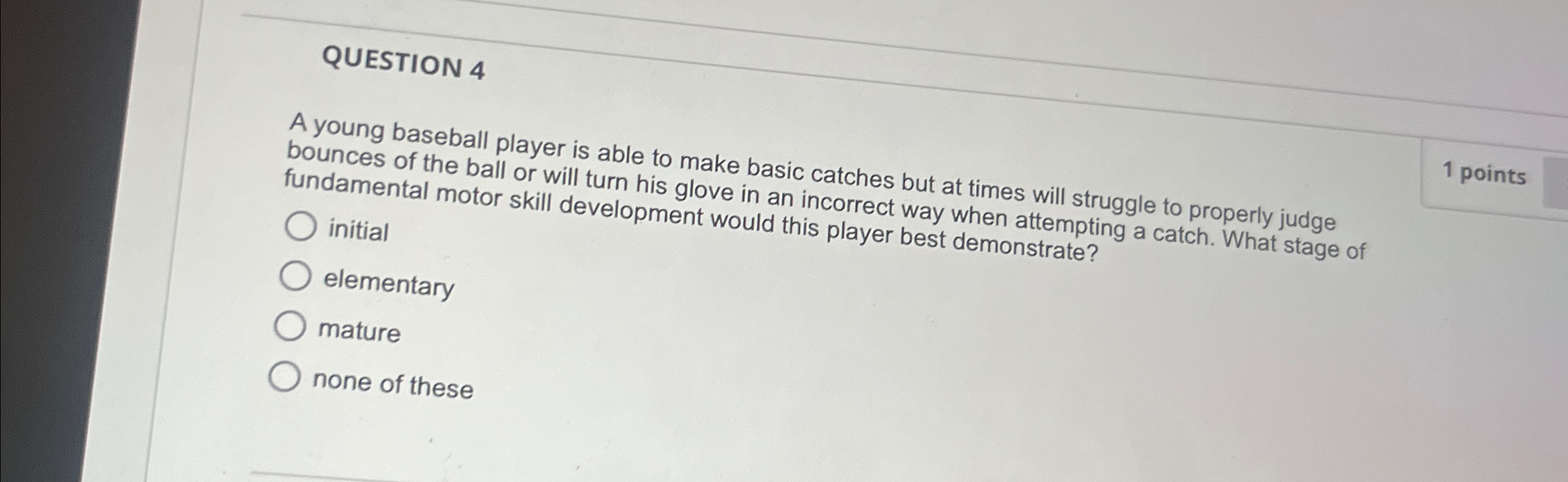  QUESTION 4 A young baseball player is able to make basic