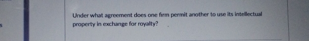  Under what agreement does one firm permit another to use its