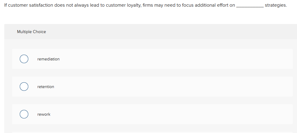  If customer satisfaction does not always lead to customer loyalty, firms