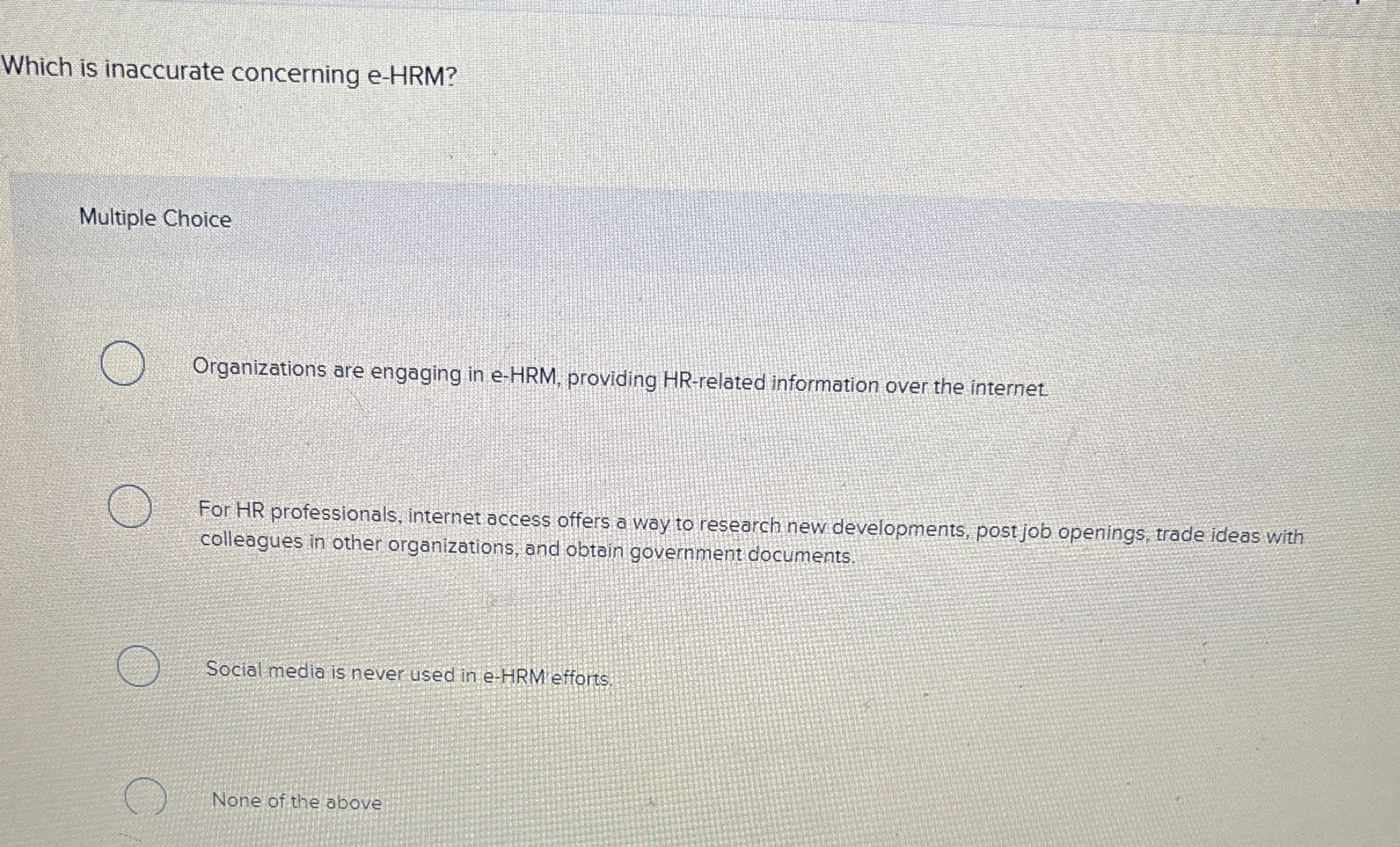  Which is inaccurate concerning e-HRM? Organizations are engaging in e-HRM, providing