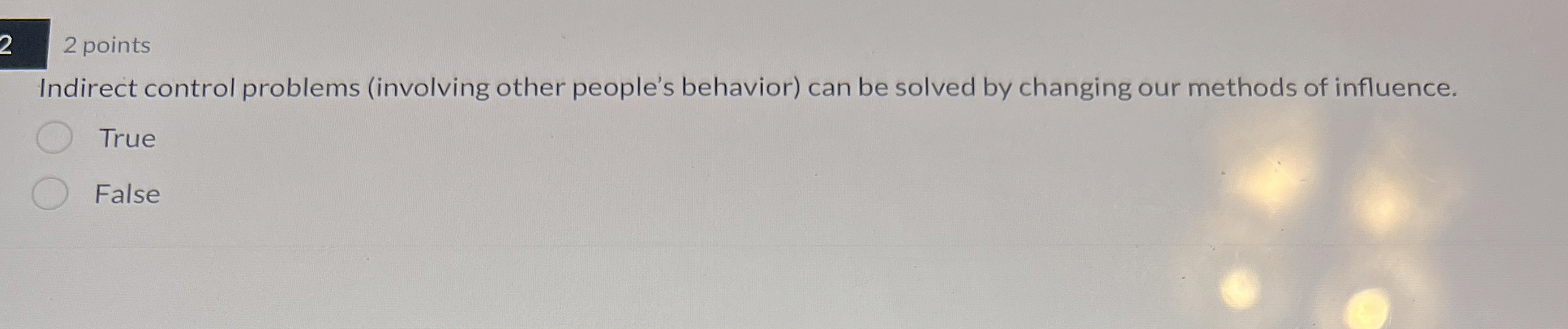  2 points Indirect control problems (involving other people's behavior) can be