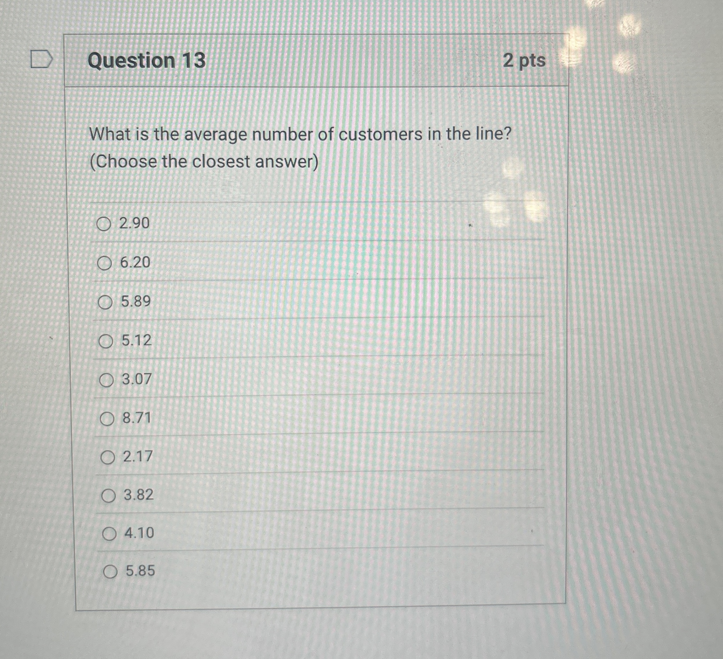  Question 13 2 pts What is the average number of customers
