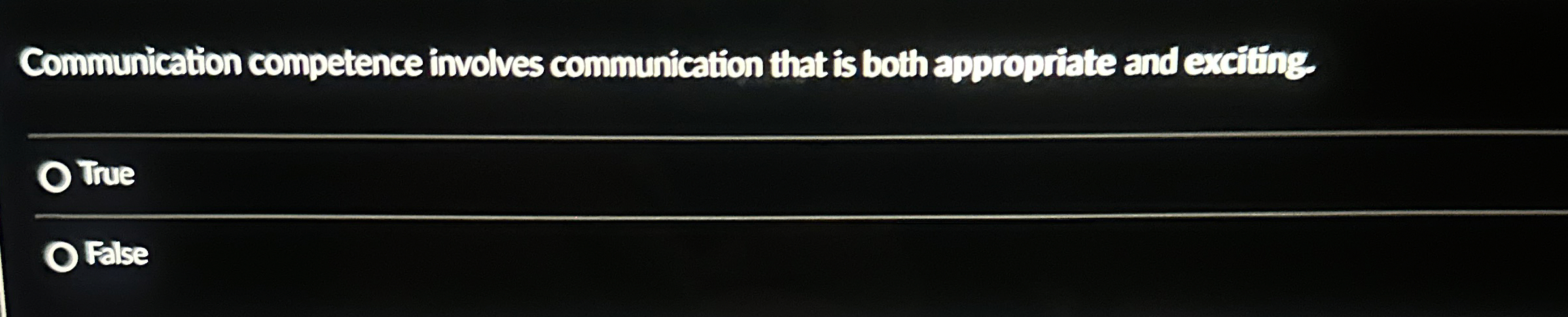  Communication competence involves communication that is both appropriate and excling. True