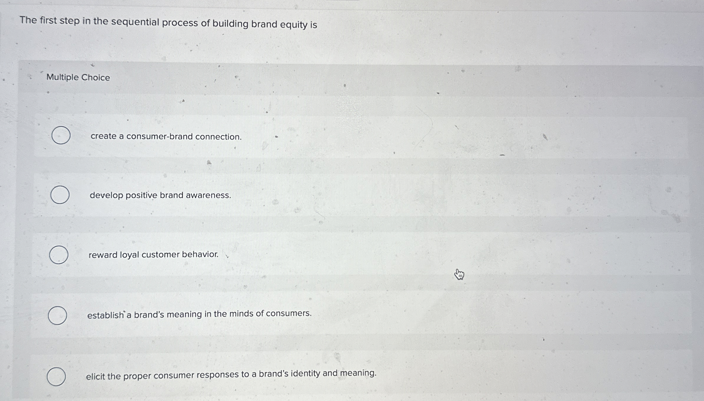  The first step in the sequential process of building brand equity
