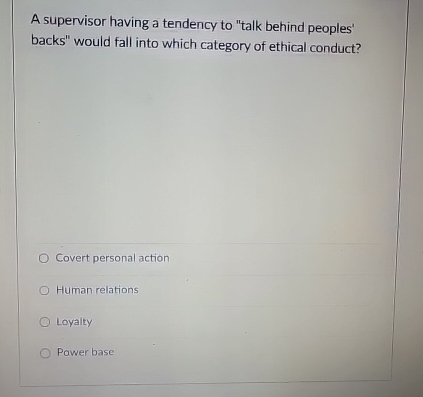  A supervisor having a tendency to "talk behind peoples' backs" would