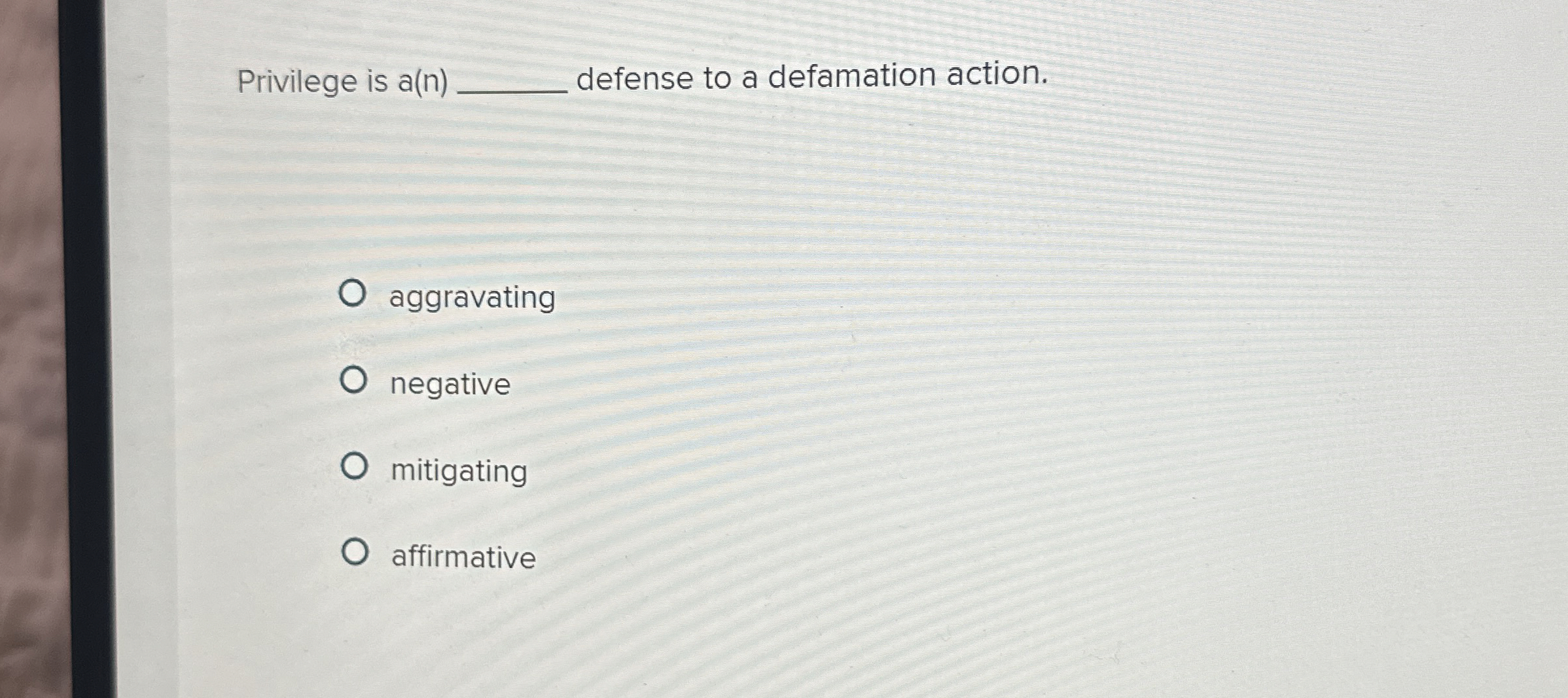  Privilege is a(n) defense to a defamation action. aggravating negative mitigating