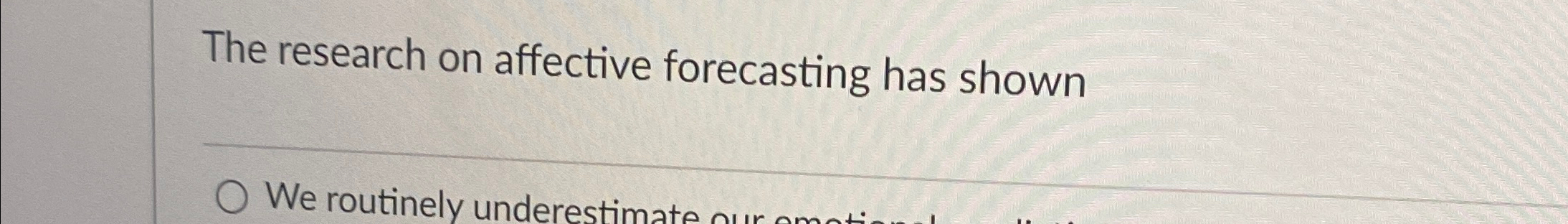  The research on affective forecasting has shown 