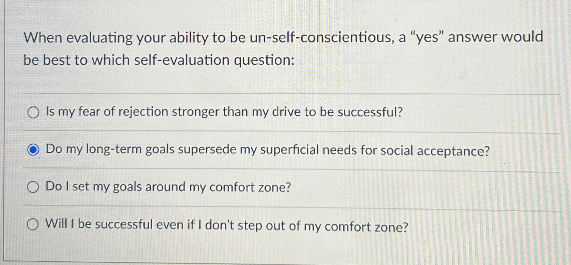  When evaluating your ability to be un-self-conscientious, a "yes" answer would