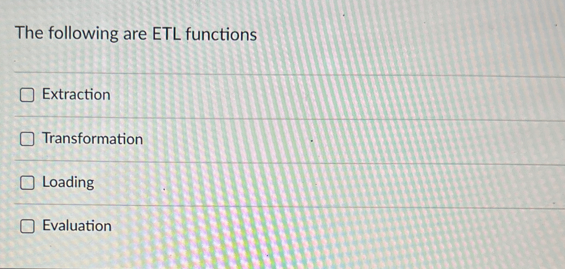  The following are ETL functions Extraction Transformation Loading Evaluation 