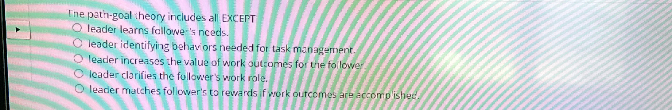  The path-goal theory includes all EXCEPT leader learns follower's needs. leader