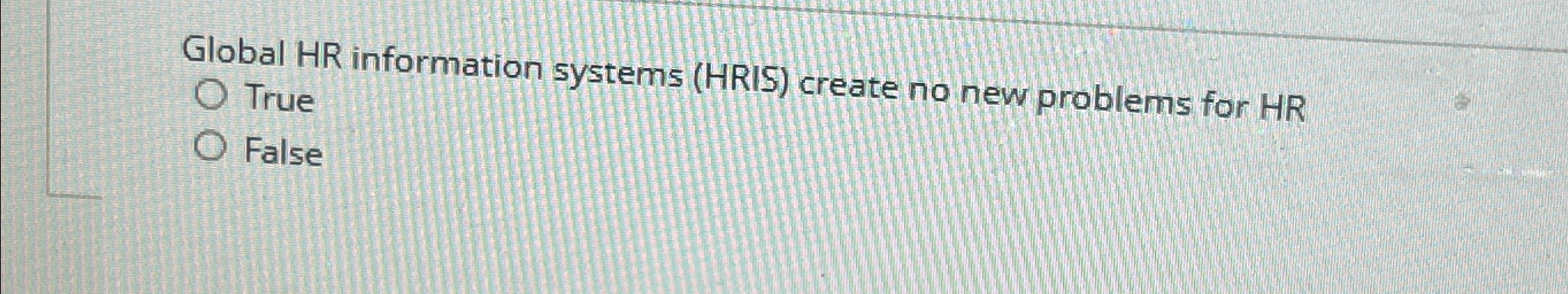  Global HR information systems (HRIS) create no new problems for HR