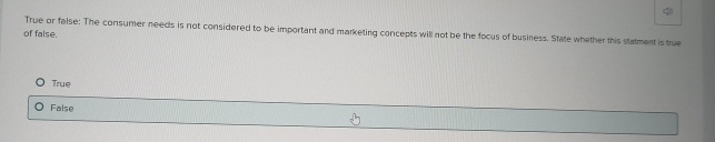  True or felse: The consumer needs is not considered to be