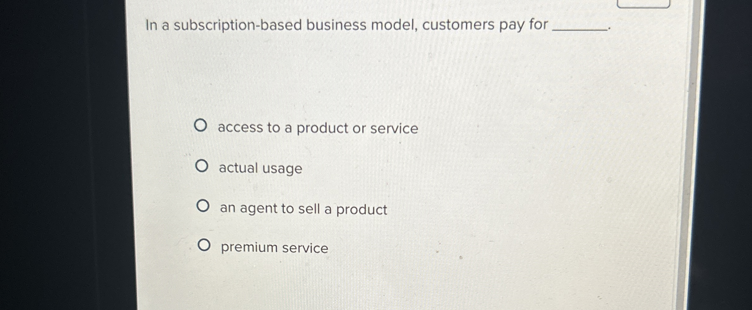  In a subscription-based business model, customers pay for access to a
