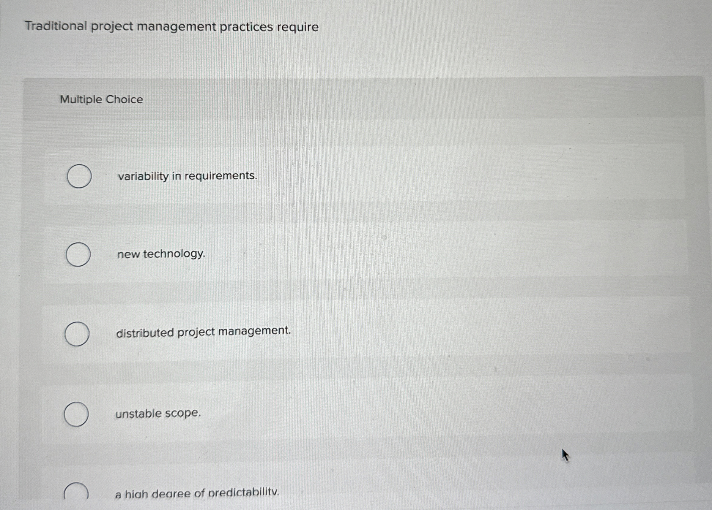  Traditional project management practices require Multiple Choice variability in requirements. new