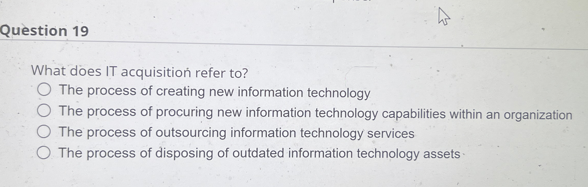  Question 19 What does IT acquisition refer to? The process of