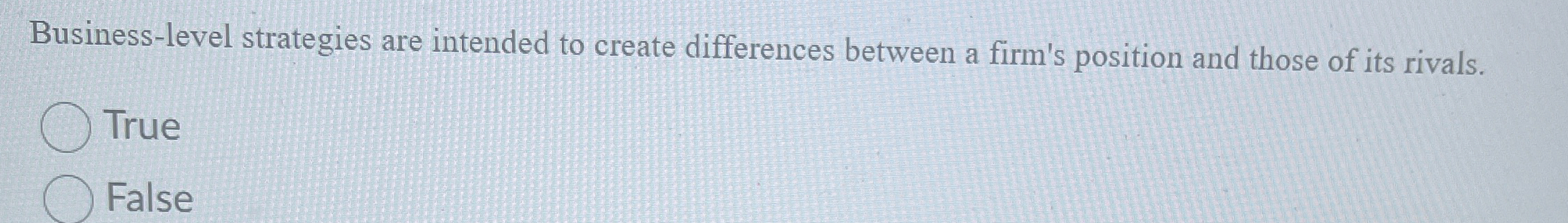  Business-level strategies are intended to create differences between a firm's position