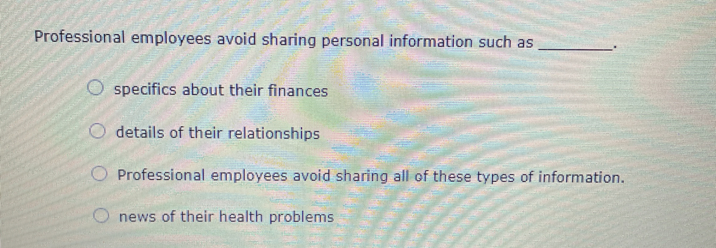  Professional employees avoid sharing personal information such as q, specifics about