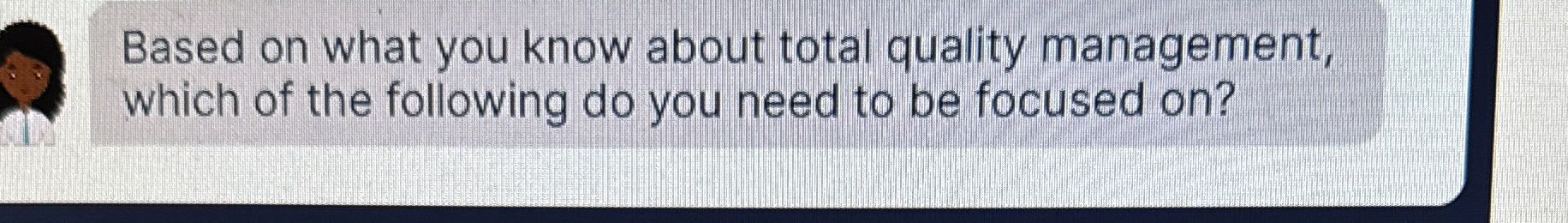  Based on what you know about total quality management, which of