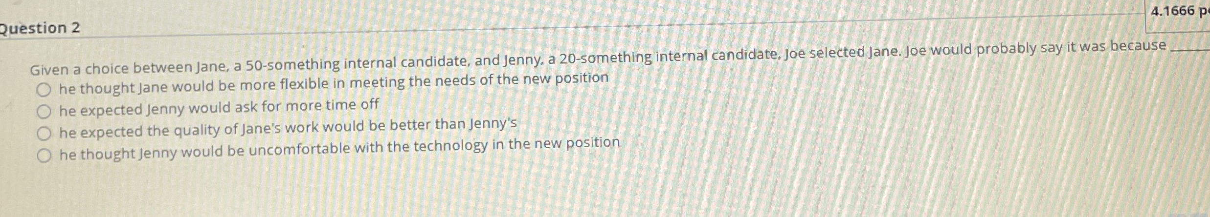  Question 2 4.1666p Given a choice between Jane, a 50-something internal