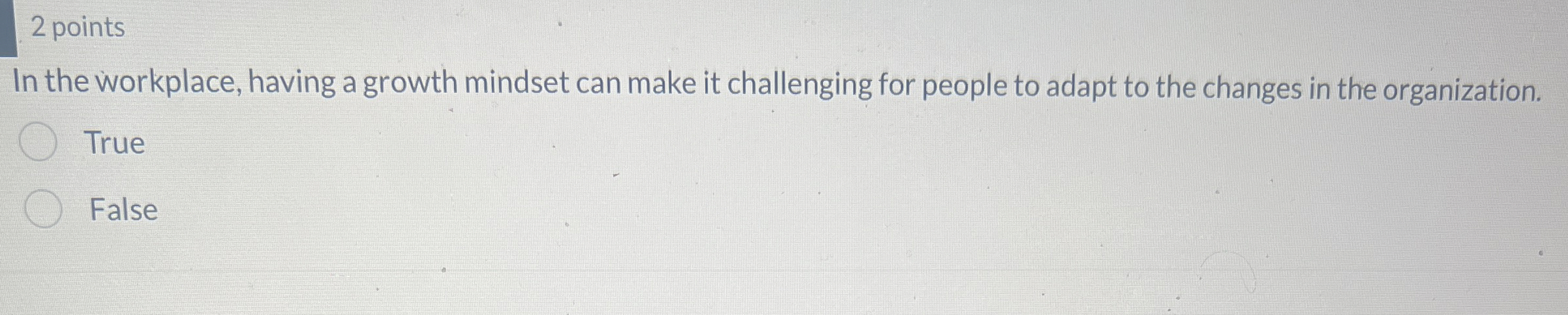  2 points In the workplace, having a growth mindset can make