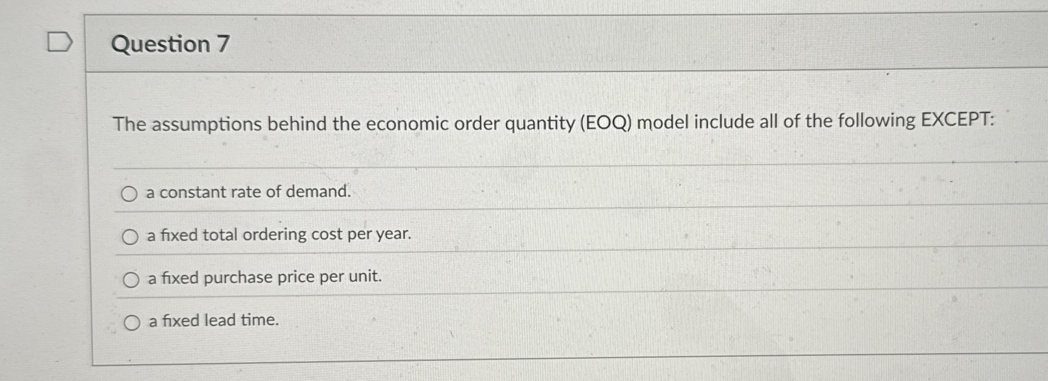  Question 7 The assumptions behind the economic order quantity (EOQ) model