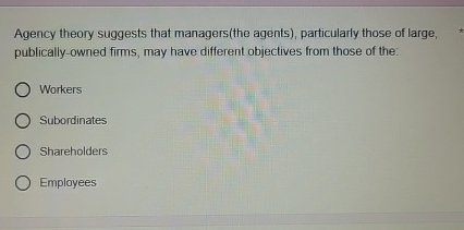  Agency theory suggests that managers(the agents), particularly those of large, publically-owned