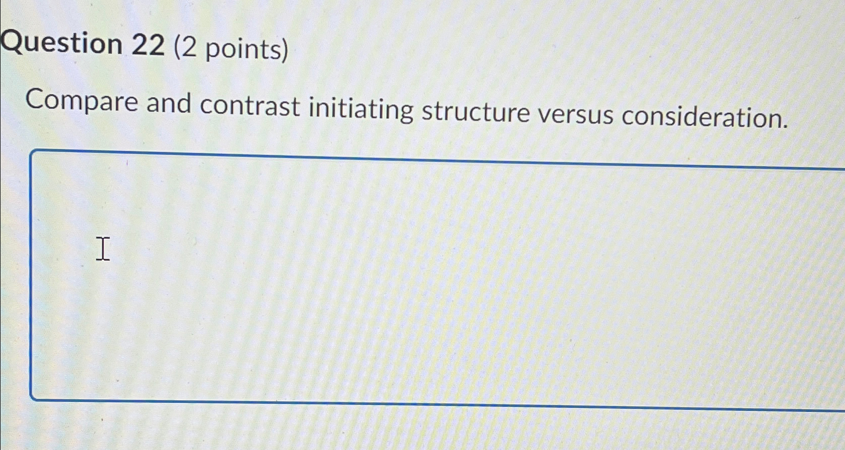  Question 22(2 points) Compare and contrast initiating structure versus consideration. 