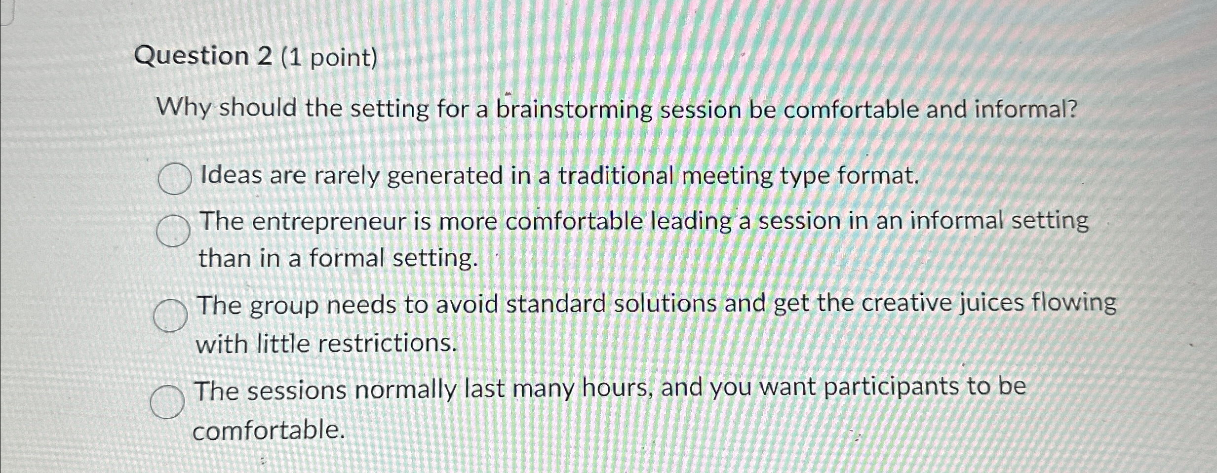  Question 2(1 point) Why should the setting for a brainstorming session