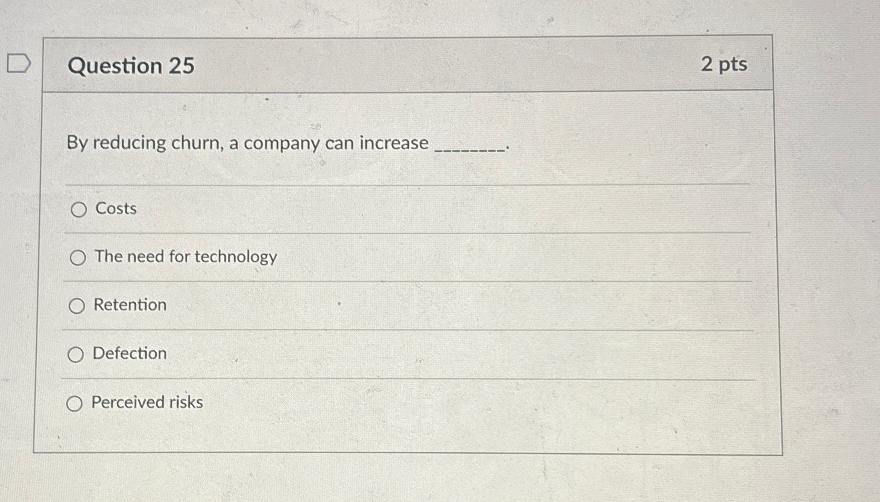  Question 25 2 pts By reducing churn, a company can increase