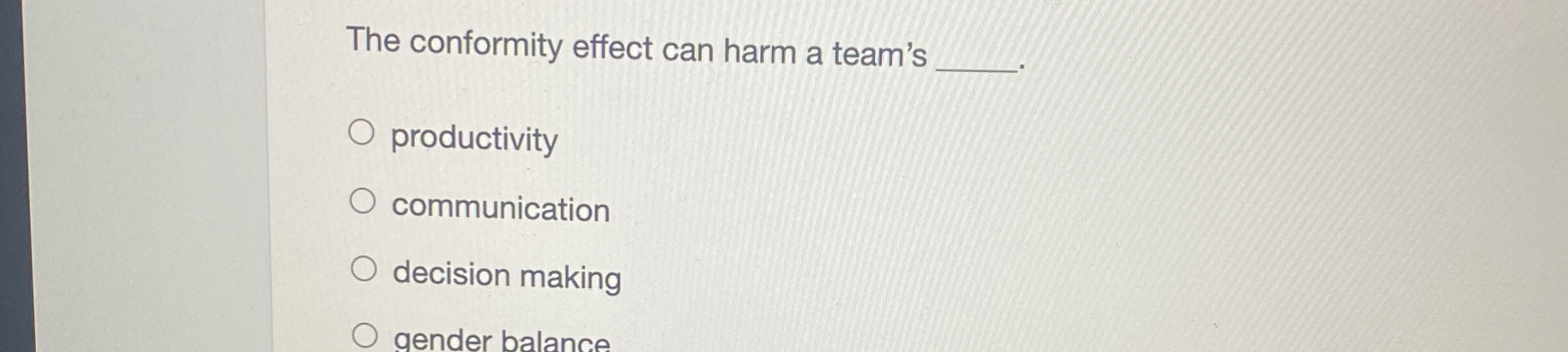  The conformity effect can harm a team's productivity communication decision making