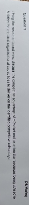 Question 1 (25 Marks) Using the resource-based view, discuss the competitive