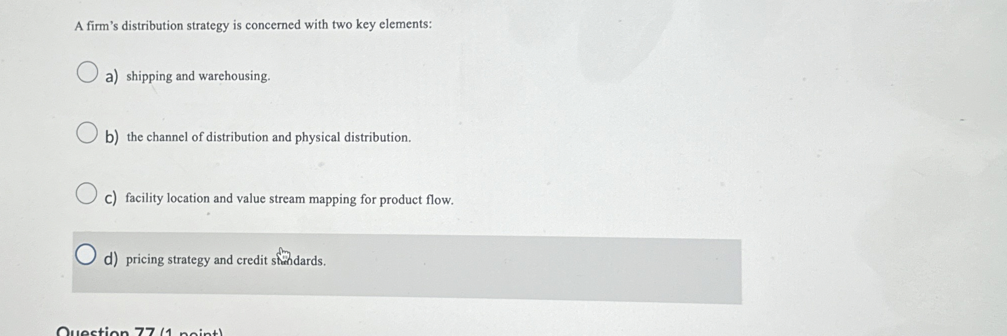  A firm's distribution strategy is concerned with two key elements: a)