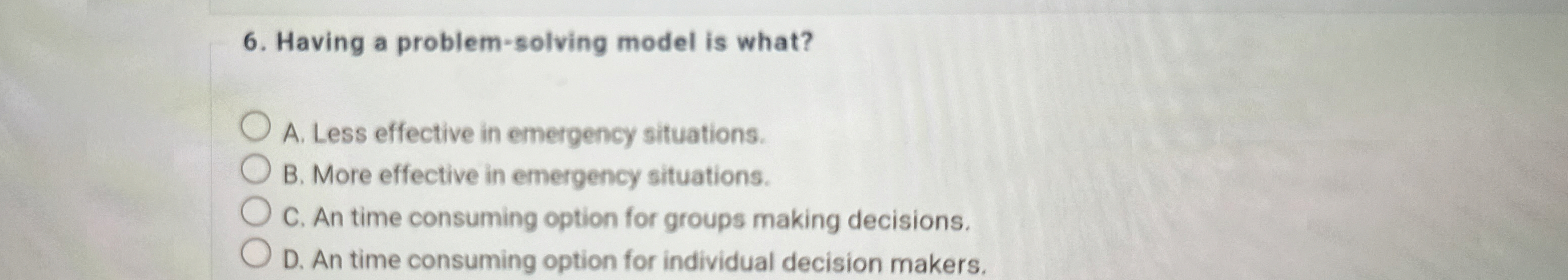  Having a problem-solving model is what? A. Less effective in emergency