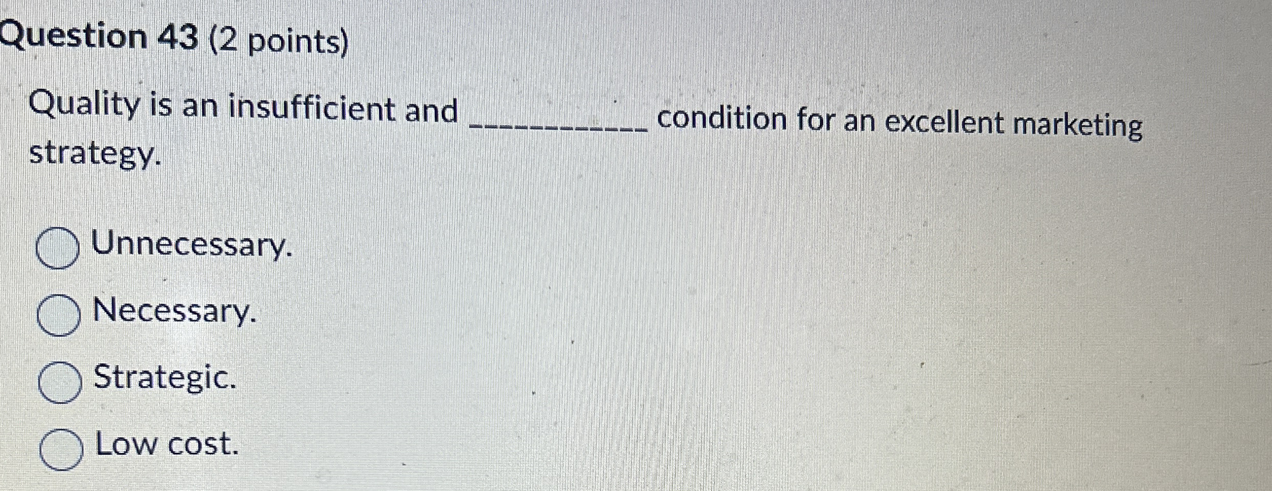  Question 43(2 points) Quality is an insufficient and strategy. condition for
