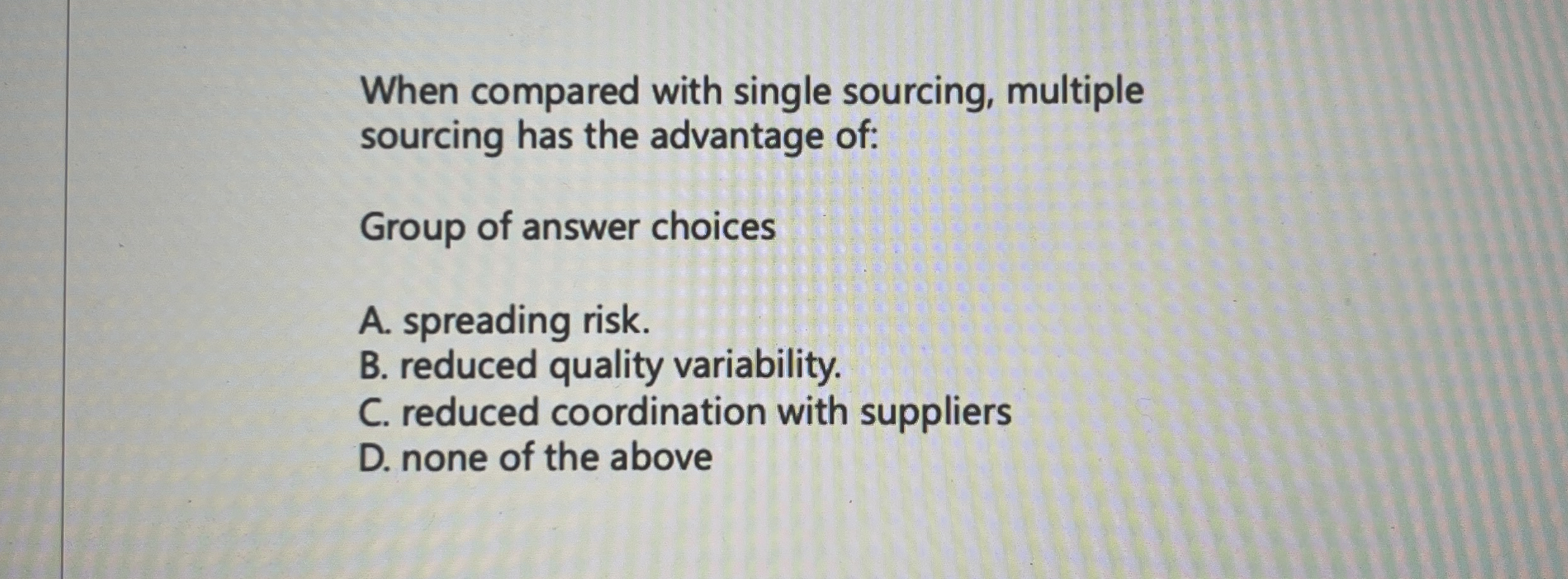 When compared with single sourcing, multiple sourcing has the advantage of: