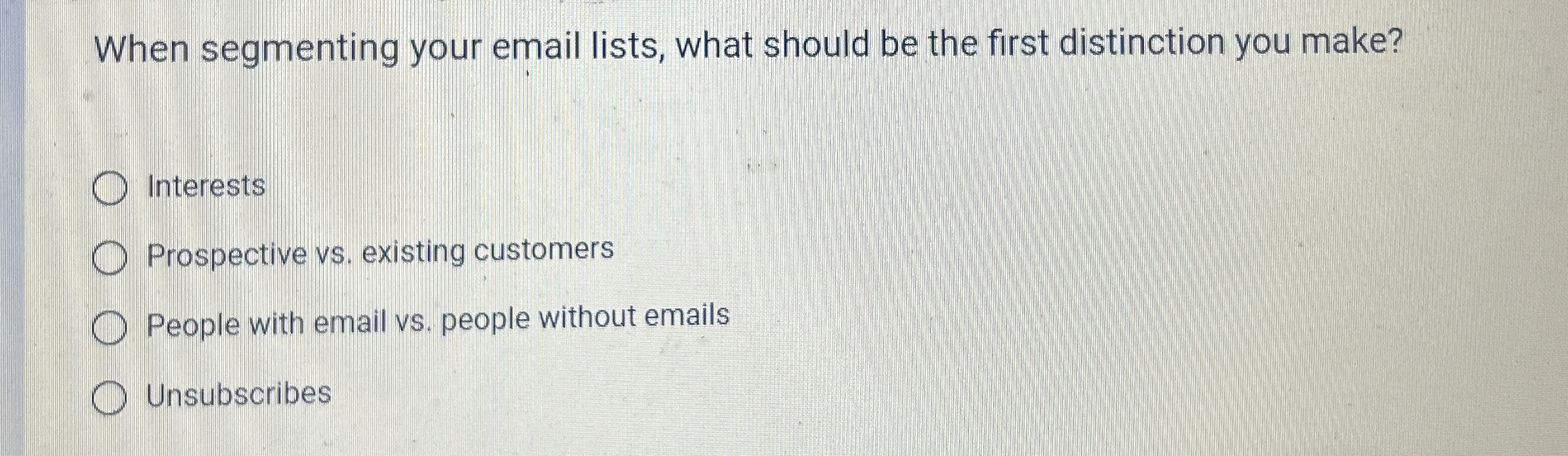  When segmenting your email lists, what should be the first distinction