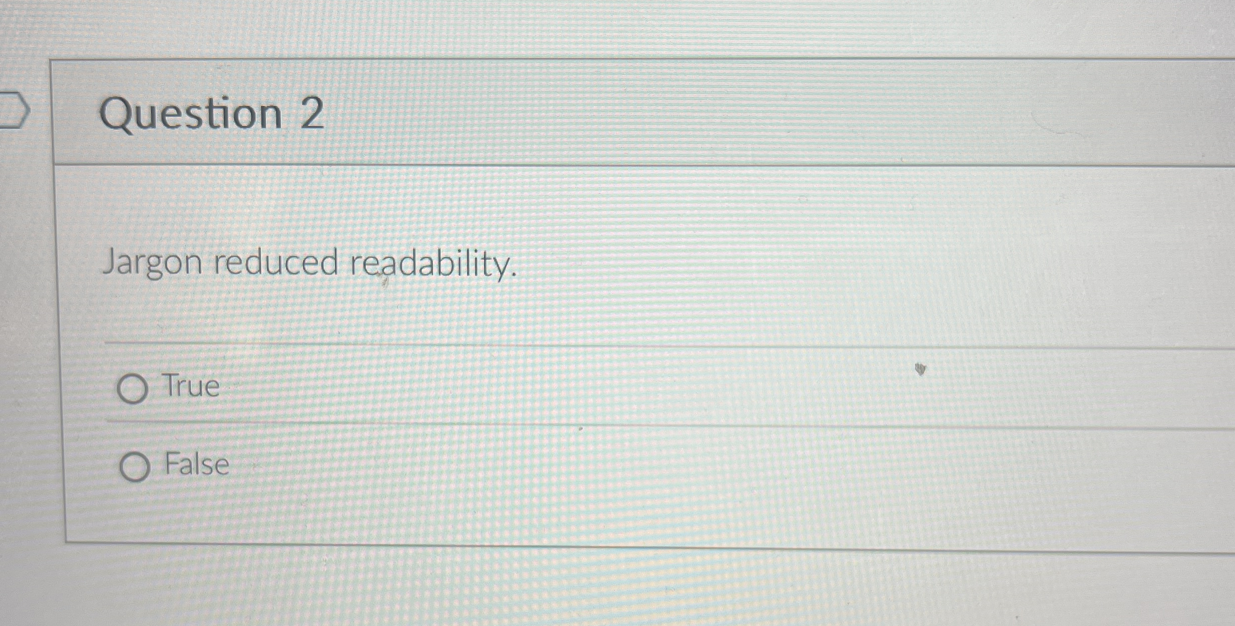  Question 2 Jargon reduced readability. True False 