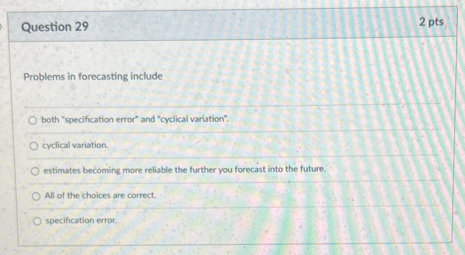  Question 29 2 pts Problems in forecasting include both "specification error"